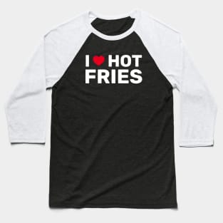 I Love Hot Fries Baseball T-Shirt